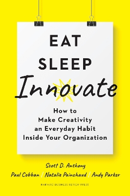 Eat, Sleep, Innovate: How to Make Creativity an Everyday Habit Inside Your Organization book