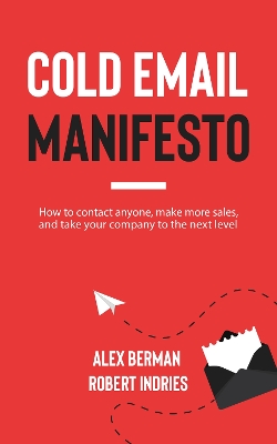 Cold Email Manifesto: How to Contact Anyone, Make More Sales, and Take Your Company to the Next Level book