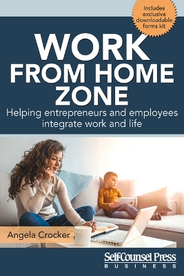 Work from Home Zone: Helping Entrepreneurs and Employees Integrate Work and Life book