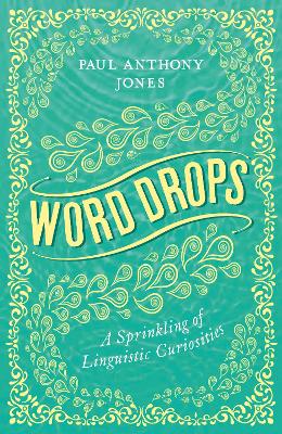 Word Drops: A Sprinkling of Linguistic Curiosities by Paul Anthony Jones