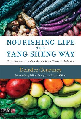 Nourishing Life the Yang Sheng Way: Nutrition and Lifestyle Advice from Chinese Medicine by Deirdre Courtney