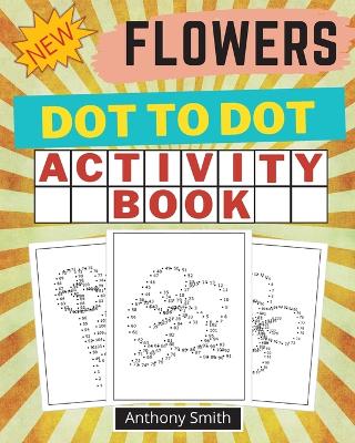 NEW!! Flowers Dot to Dot Activity Book: Creative Haven Dot to Dot Book For Adults book