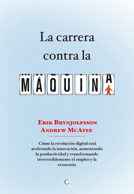 La carrera contra la máquina: Cómo la revolución digital está acelerando la innovación, aumentando la productividad y transformando irreversiblemente el empleo y la economía book