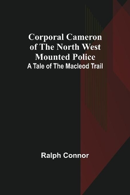 Corporal Cameron of the North West Mounted Police: A Tale of the Macleod Trail book