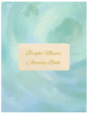 Bright Minds Activity Book: Easy Puzzles, Coloring Pages, Writing Activities, and Brain Games for Adults book
