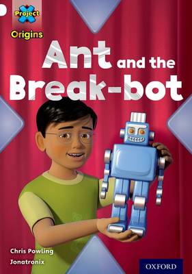 Project X Origins: White Book Band, Oxford Level 10: Inventors and Inventions: Ant and the Break-bot book