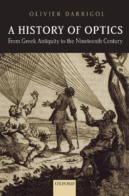 History of Optics from Greek Antiquity to the Nineteenth Century by Olivier Darrigol