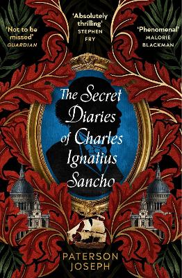 The Secret Diaries of Charles Ignatius Sancho: “An absolutely thrilling, throat-catching wonder of a historical novel” STEPHEN FRY by Paterson Joseph