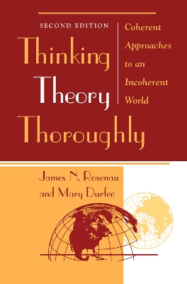 Thinking Theory Thoroughly: Coherent Approaches To An Incoherent World by James Rosenau