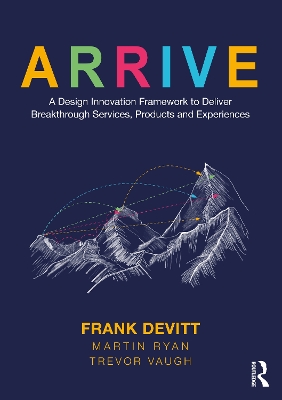 ARRIVE: A Design Innovation Framework to Deliver Breakthrough Services, Products and Experiences book