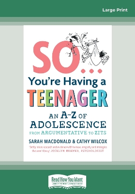 So ... You're Having a Teenager: An A-Z of adolescence from argumentative to zits by Sarah MacDonald