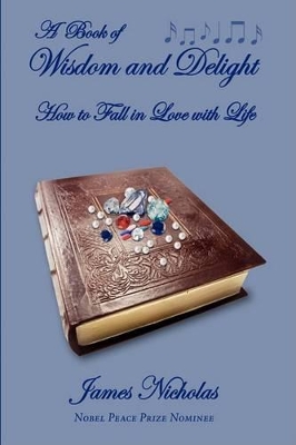 A Book of Wisdom and Delight: How to Fall in Love with Life by James Nicholas