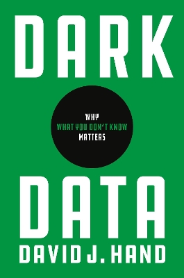 Dark Data: Why What You Don’t Know Matters by David J. Hand