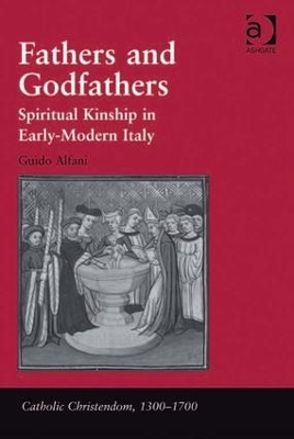 Fathers and Godfathers: Spiritual Kinship in Early-Modern Italy book