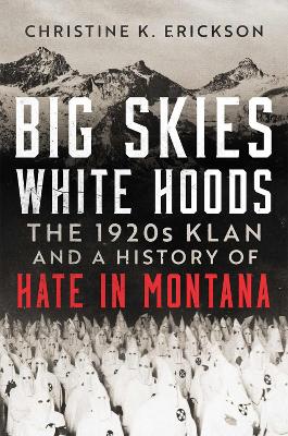 Big Skies, White Hoods: The 1920s Klan and a History of Hate in Montana book