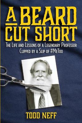 A Beard Cut Short: The Life and Lessons of a Legendary Professor Clipped by a Slip of #MeToo book