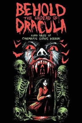 Behold the Undead of Dracula: Lurid Tales of Cinematic Gothic Horror book