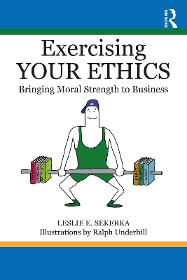 Exercising Your Ethics: Bringing Moral Strength to Business by Leslie E. Sekerka