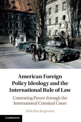 American Foreign Policy Ideology and the International Rule of Law: Contesting Power through the International Criminal Court book