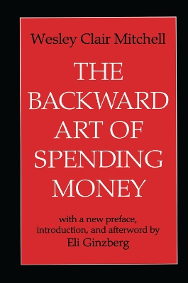 The The Backward Art of Spending Money by Wesley Clair Mitchell