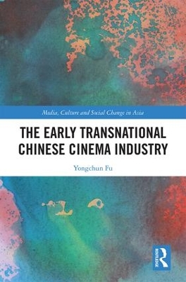 The Early Transnational Chinese Cinema Industry by Yongchun Fu