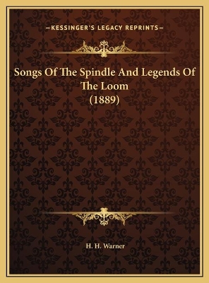 Songs Of The Spindle And Legends Of The Loom (1889) by H H Warner