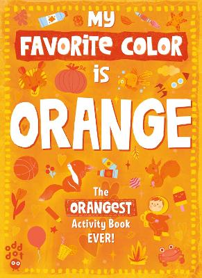 My Favorite Color Activity Book: Orange by Odd Dot