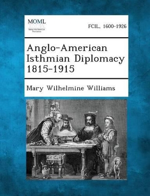 Anglo-American Isthmian Diplomacy 1815-1915 by Mary Wilhelmine Williams