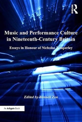 Music and Performance Culture in Nineteenth-Century Britain: Essays in Honour of Nicholas Temperley by Bennett Zon