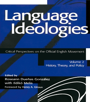 Language Ideologies: Critical Perspectives on the Official English Movement, Volume II: History, Theory, and Policy by Roseann Duenas Gonzalez