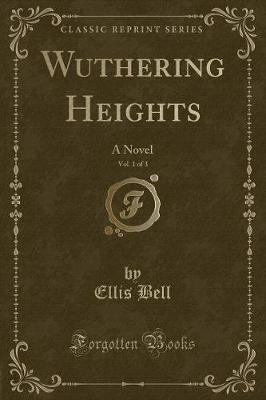 Wuthering Heights, Vol. 1 of 3: A Novel (Classic Reprint) by Ellis Bell