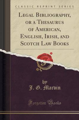Legal Bibliography, or a Thesaurus of American, English, Irish, and Scotch Law Books (Classic Reprint) book