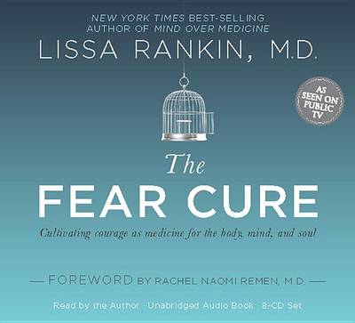 The The Fear Cure: Cultivating Courage as Medicine for the Body, Mind, and Soul by Lissa Rankin