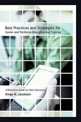 Best Practices and Strategies for Career and Technical Education and Training: A Reference Guide for New Instructors book