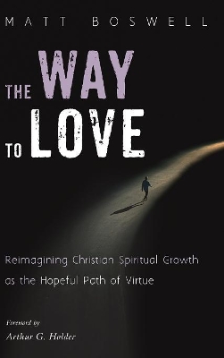 The Way to Love: Reimagining Christian Spiritual Growth as the Hopeful Path of Virtue book