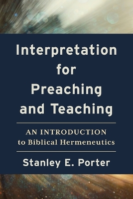 Interpretation for Preaching and Teaching – An Introduction to Biblical Hermeneutics by Stanley E. Porter