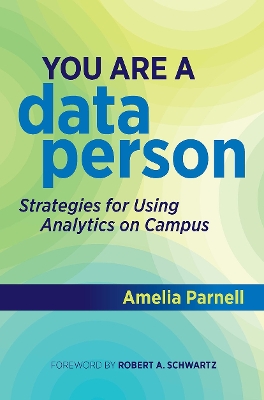 You Are a Data Person: Strategies for Using Analytics on Campus by Amelia Parnell