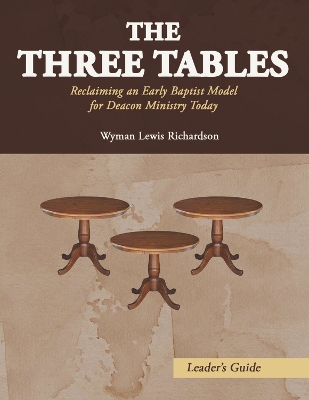 The Three Tables (Leader's Guide): Reclaiming an Early Baptist Model for Deacon Ministry Today book