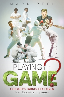 Playing the Game?: Cricket's Tarnished Ideals from Bodyline to the Present book