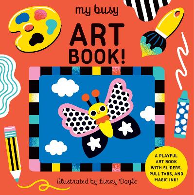 My Busy Art Book!: A Playful Art Book with Sliders, Pull Tabs, and Magic Ink! book