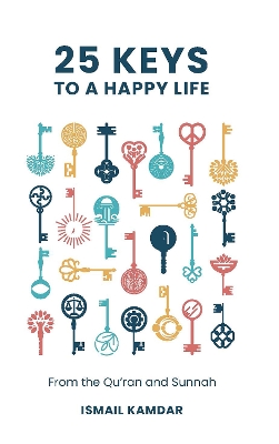 25 Keys to A Happy Life: From the Qur'an and Sunnah book