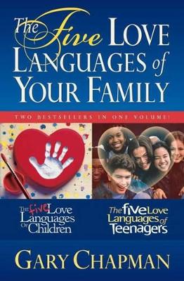 The Five Love Languages of Your Family: The Five Love Languages of Children and the Five Love Languages of Teenagers by Gary Chapman
