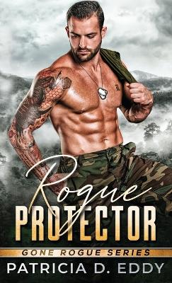 Rogue Protector: A Gone Rogue Romantic Suspense Standalone by Patricia D Eddy