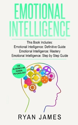 Emotional Intelligence: 3 Manuscripts - Emotional Intelligence Definitive Guide, Emotional Intelligence Mastery, Emotional Intelligence Complete Step ... (Emotional Intelligence Series) (Volume 4) by Ryan James