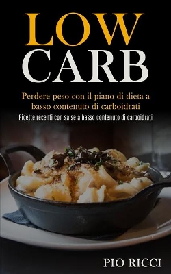 Low Carb: Perdere peso con il piano di dieta a basso contenuto di carboidrati (Ricette recenti con salse a basso contenuto di carboidrati) book