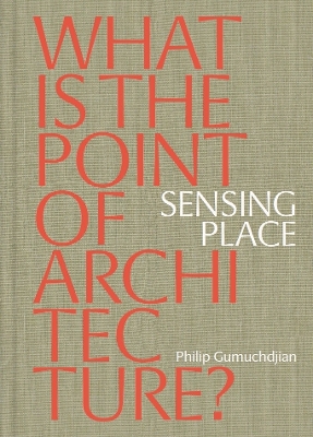 Sensing Place: What is the Point of Architecture? book