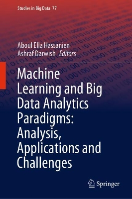 Machine Learning and Big Data Analytics Paradigms: Analysis, Applications and Challenges by Aboul Ella Hassanien