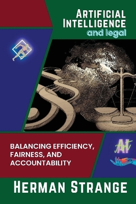 Artificial Intelligence and legal-Balancing Efficiency, Fairness, and Accountability: Strategies for Implementing AI in Legal Settings book