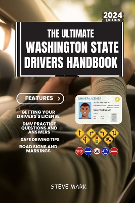 The Ultimate Washington State Drivers Handbook: A Study and Practice Manual on Getting your Driver's License, Practice Test Questions and Answers, Insurance, Road Signs and Markings, Safe Driving Tips book