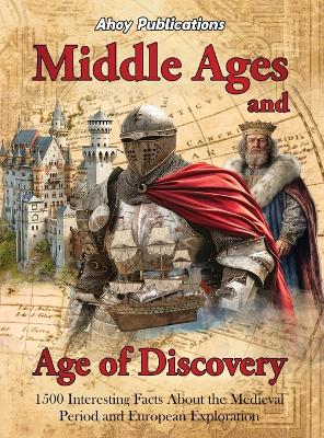 Middle Ages and Age of Discovery: 1500 Interesting Facts About the Medieval Period and European Exploration book